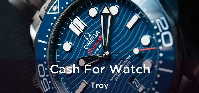  Cash For Watch Troy